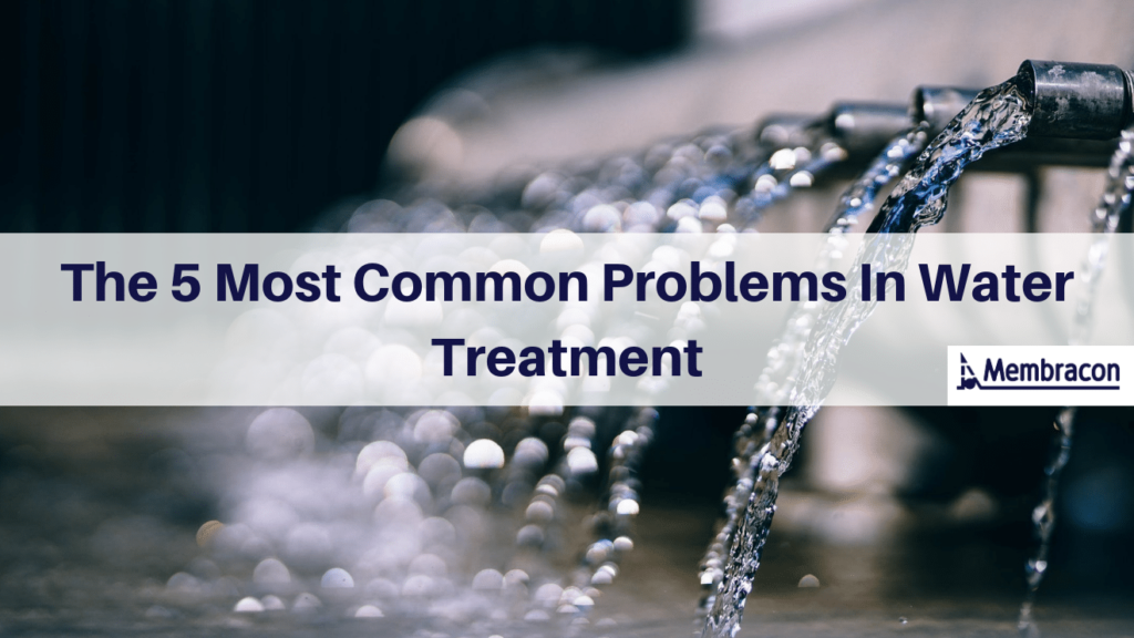 The 5 Most Common Problems In Water Treatment | Membracon | Blog